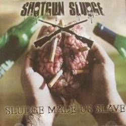 Shotgun Sludge : Sludge Made Us Slave